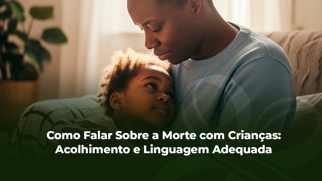 Como Falar Sobre a Morte com Crianças: Acolhimento e Linguagem Adequada