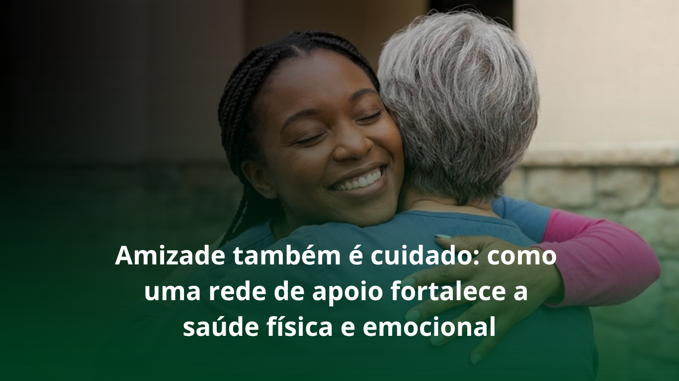 Amizade também é cuidado: como uma rede de apoio fortalece a&hellip;