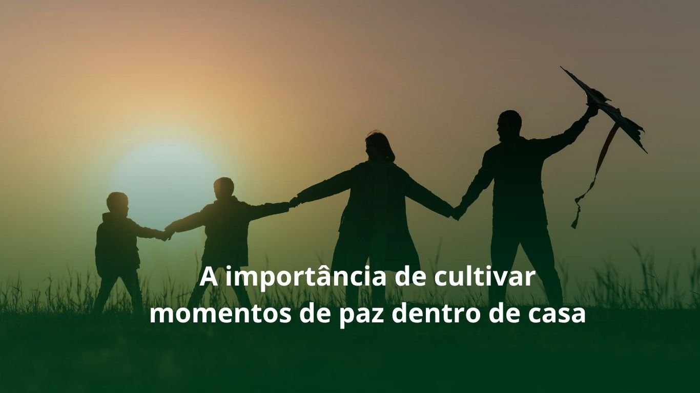 A importância de cultivar momentos de paz dentro de casa 
