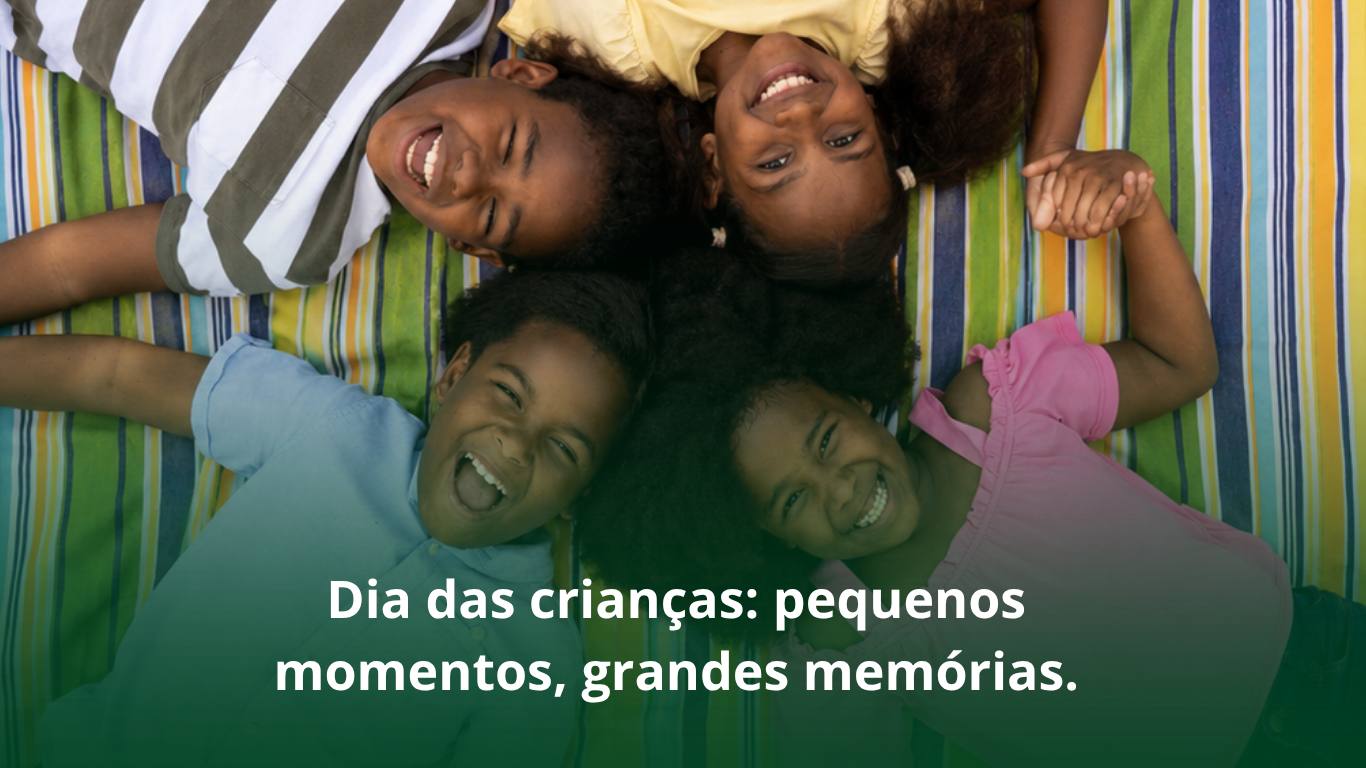 DIA DAS CRIANÇAS: PEQUENOS MOMENTOS, GRANDES MEMÓRIAS 