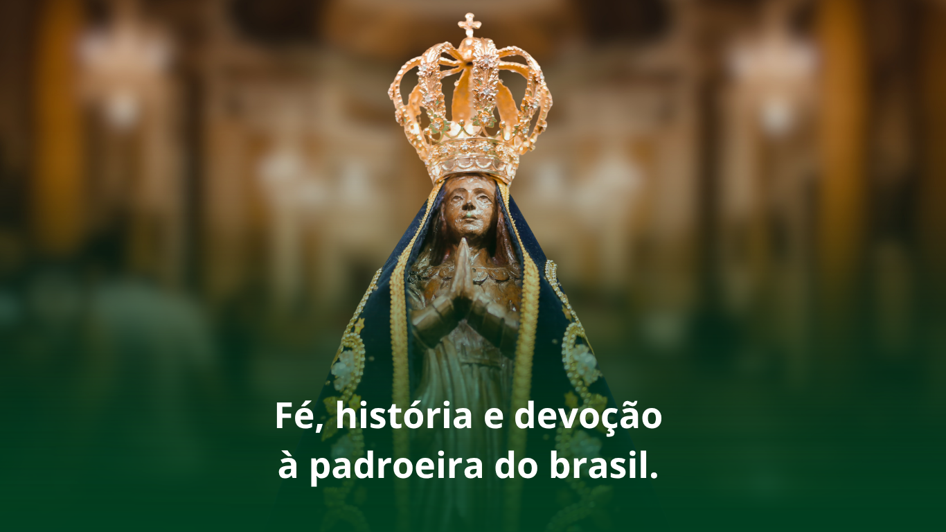 FÉ, HISTÓRIA E DEVOÇÃO À PADROEIRA DO BRASIL